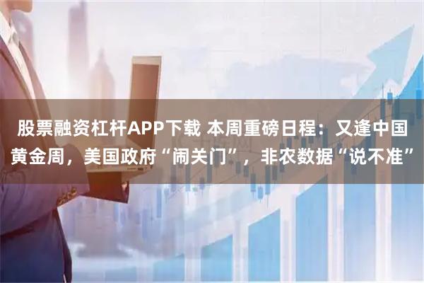 股票融资杠杆APP下载 本周重磅日程：又逢中国黄金周，美国政府“闹关门”，非农数据“说不准”