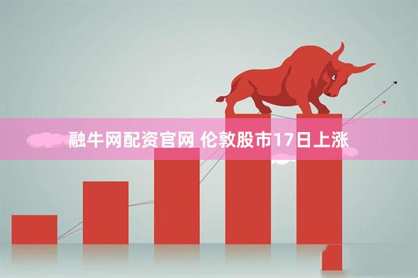 融牛网配资官网 伦敦股市17日上涨